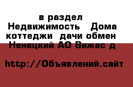  в раздел : Недвижимость » Дома, коттеджи, дачи обмен . Ненецкий АО,Вижас д.